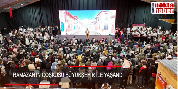RAMAZAN’IN COŞKUSU BÜYÜKŞEHİR İLE YAŞANDI